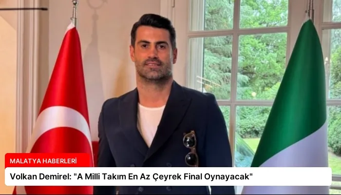 Volkan Demirel: “A Milli Takım En Az Çeyrek Final Oynayacak”
