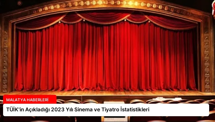 TÜİK’in Açıkladığı 2023 Yılı Sinema ve Tiyatro İstatistikleri