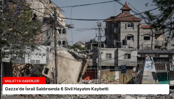 Gazze’de İsrail Saldırısında 6 Sivil Hayatını Kaybetti