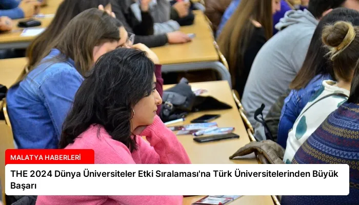 THE 2024 Dünya Üniversiteler Etki Sıralaması’na Türk Üniversitelerinden Büyük Başarı