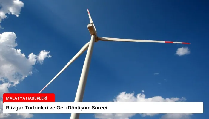 Rüzgar Türbinleri ve Geri Dönüşüm Süreci