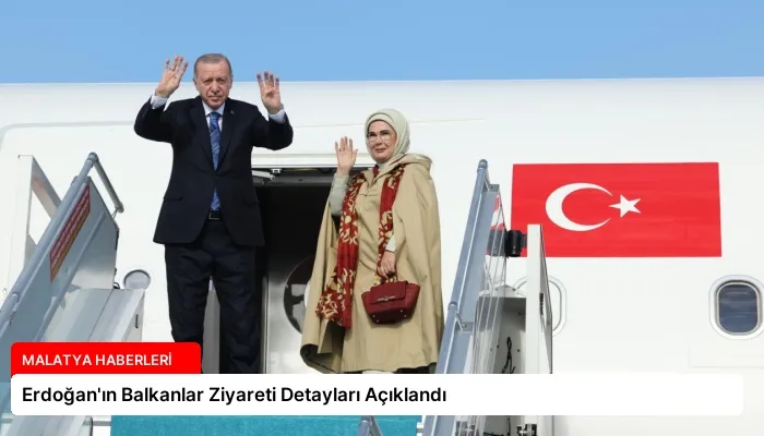 Erdoğan’ın Balkanlar Ziyareti Detayları Açıklandı