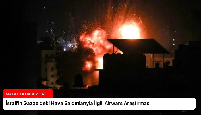 İsrail’in Gazze’deki Hava Saldırılarıyla İlgili Airwars Araştırması