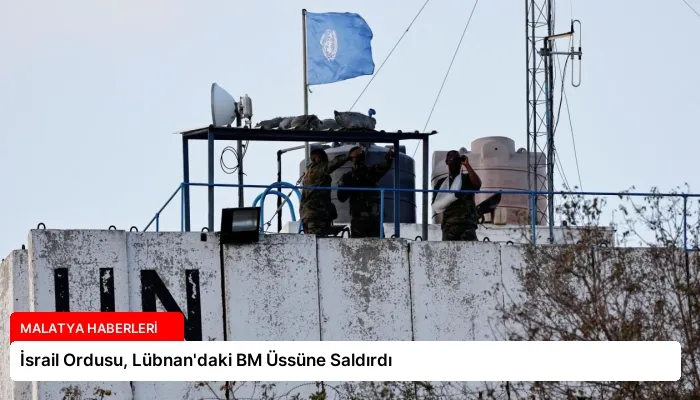 İsrail Ordusu, Lübnan’daki BM Üssüne Saldırdı