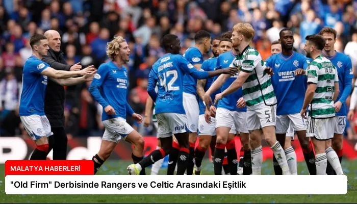 “Old Firm” Derbisinde Rangers ve Celtic Arasındaki Eşitlik