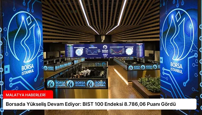Borsada Yükseliş Devam Ediyor: BIST 100 Endeksi 8.786,06 Puanı Gördü