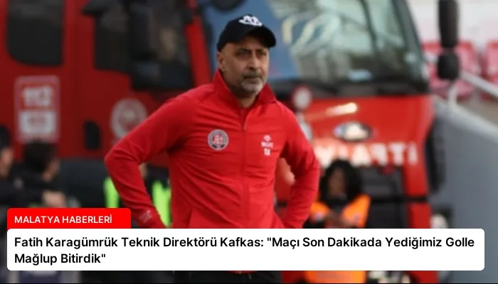 Fatih Karagümrük Teknik Direktörü Kafkas: “Maçı Son Dakikada Yediğimiz Golle Mağlup Bitirdik”