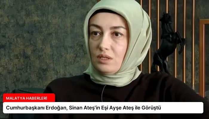 Cumhurbaşkanı Erdoğan, Sinan Ateş’in Eşi Ayşe Ateş ile Görüştü