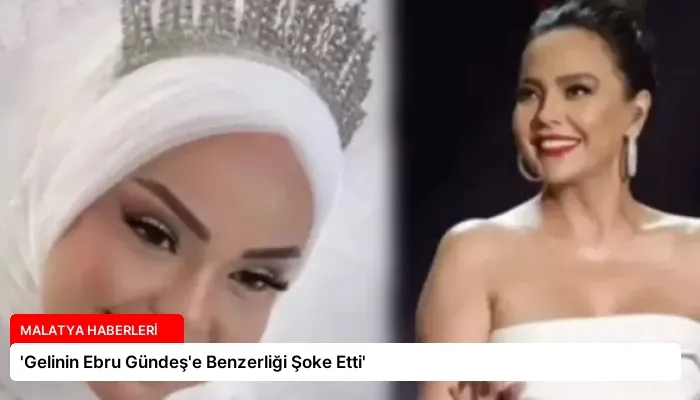 ‘Gelinin Ebru Gündeş’e Benzerliği Şoke Etti’