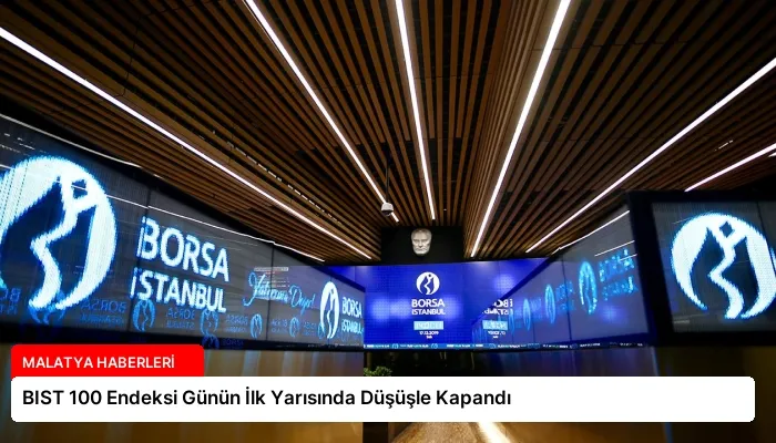 BIST 100 Endeksi Günün İlk Yarısında Düşüşle Kapandı