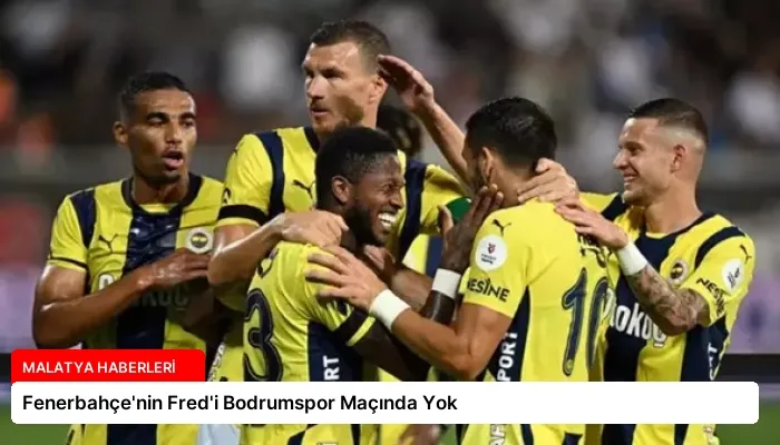 Fenerbahçe’nin Fred’i Bodrumspor Maçında Yok