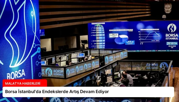 Borsa İstanbul’da Endekslerde Artış Devam Ediyor