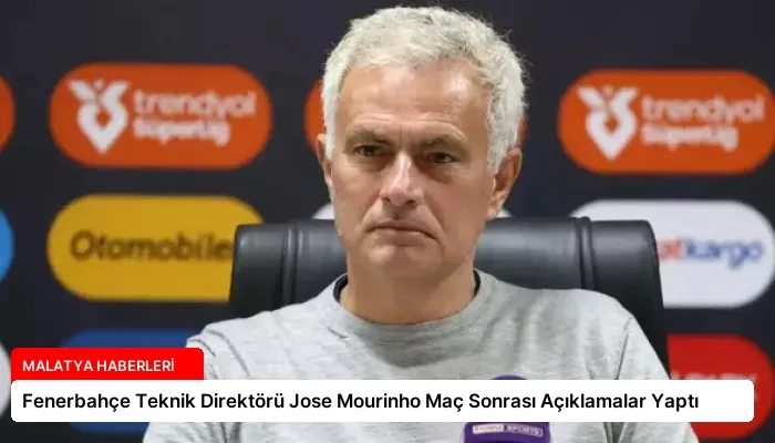 Fenerbahçe Teknik Direktörü Jose Mourinho Maç Sonrası Açıklamalar Yaptı