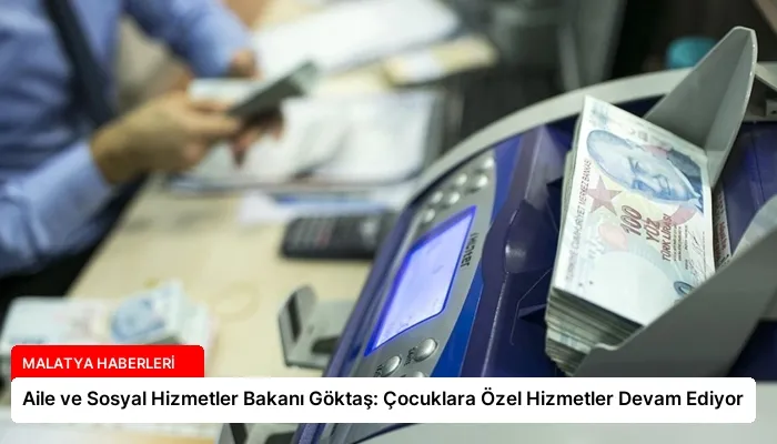 Aile ve Sosyal Hizmetler Bakanı Göktaş: Çocuklara Özel Hizmetler Devam Ediyor