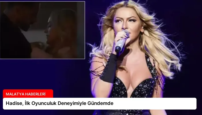 Hadise, İlk Oyunculuk Deneyimiyle Gündemde