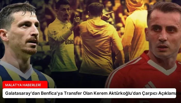 Galatasaray’dan Benfica’ya Transfer Olan Kerem Aktürkoğlu’dan Çarpıcı Açıklamalar
