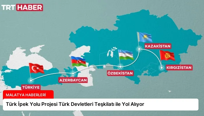 Türk İpek Yolu Projesi Türk Devletleri Teşkilatı ile Yol Alıyor