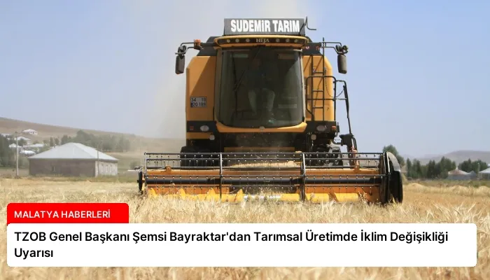 TZOB Genel Başkanı Şemsi Bayraktar’dan Tarımsal Üretimde İklim Değişikliği Uyarısı