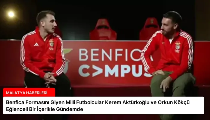 Benfica Formasını Giyen Milli Futbolcular Kerem Aktürkoğlu ve Orkun Kökçü Eğlenceli Bir İçerikle Gündemde