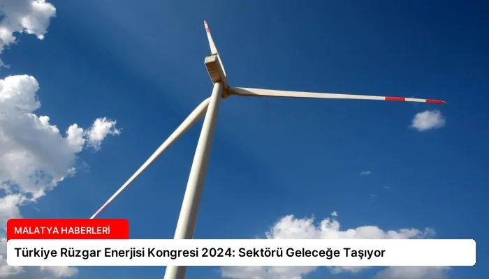 Türkiye Rüzgar Enerjisi Kongresi 2024: Sektörü Geleceğe Taşıyor