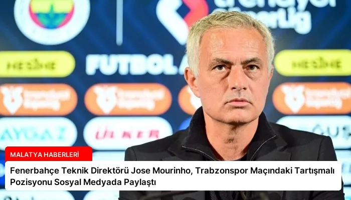 Fenerbahçe Teknik Direktörü Jose Mourinho, Trabzonspor Maçındaki Tartışmalı Pozisyonu Sosyal Medyada Paylaştı