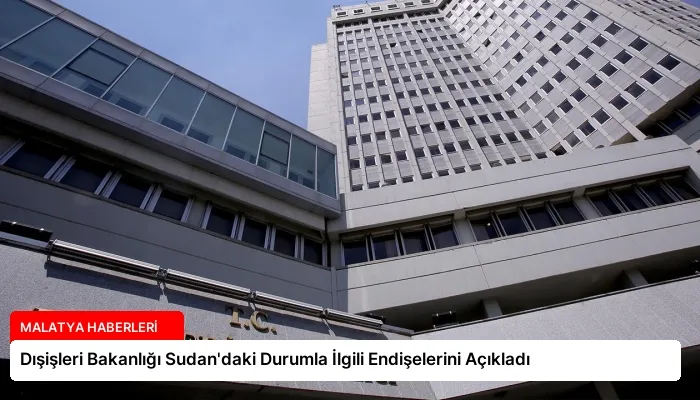 Dışişleri Bakanlığı Sudan’daki Durumla İlgili Endişelerini Açıkladı