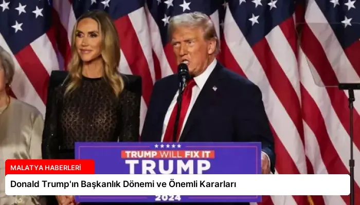 Donald Trump’ın Başkanlık Dönemi ve Önemli Kararları