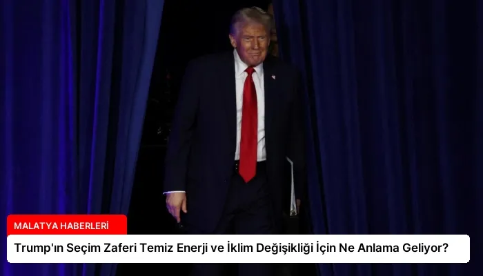 Trump’ın Seçim Zaferi Temiz Enerji ve İklim Değişikliği İçin Ne Anlama Geliyor?