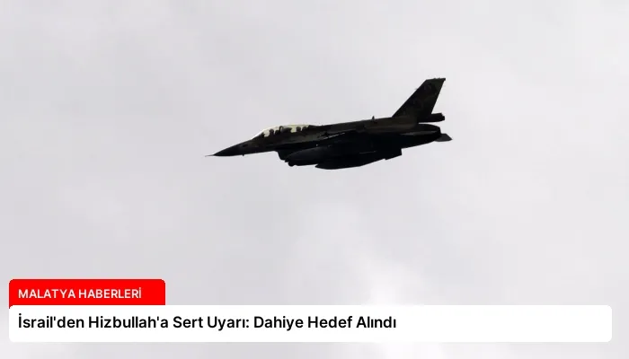 İsrail’den Hizbullah’a Sert Uyarı: Dahiye Hedef Alındı