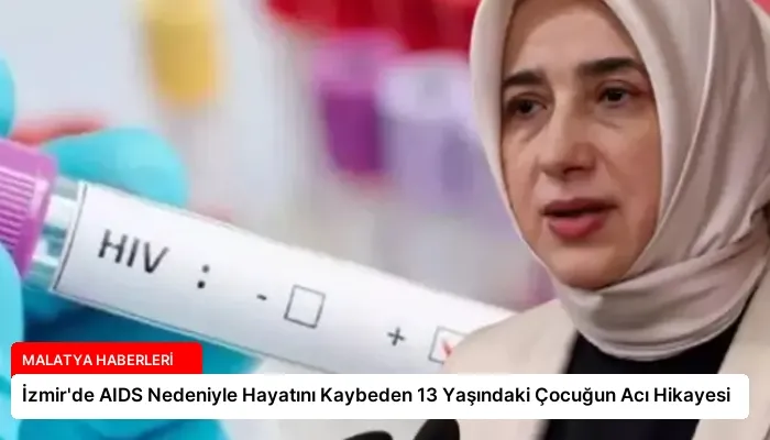 İzmir’de AIDS Nedeniyle Hayatını Kaybeden 13 Yaşındaki Çocuğun Acı Hikayesi
