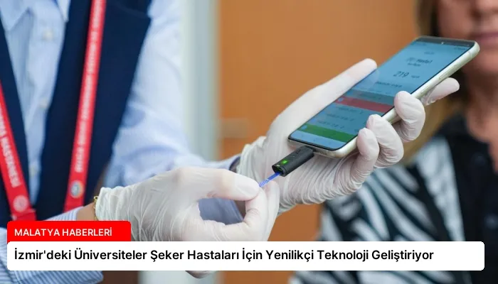 İzmir’deki Üniversiteler Şeker Hastaları İçin Yenilikçi Teknoloji Geliştiriyor