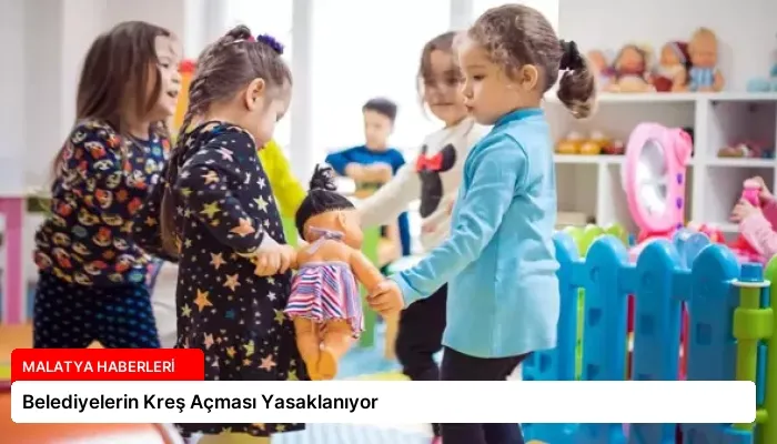 Belediyelerin Kreş Açması Yasaklanıyor