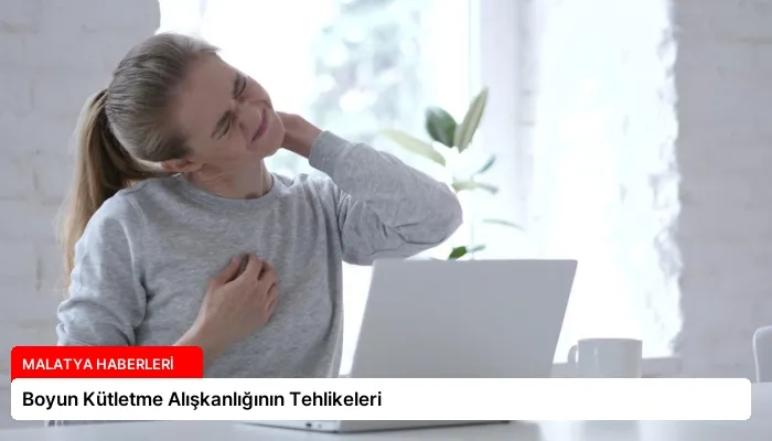 Boyun Kütletme Alışkanlığının Tehlikeleri