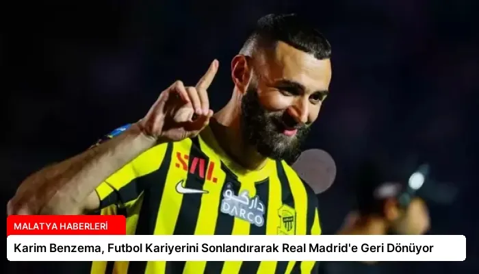 Karim Benzema, Futbol Kariyerini Sonlandırarak Real Madrid’e Geri Dönüyor