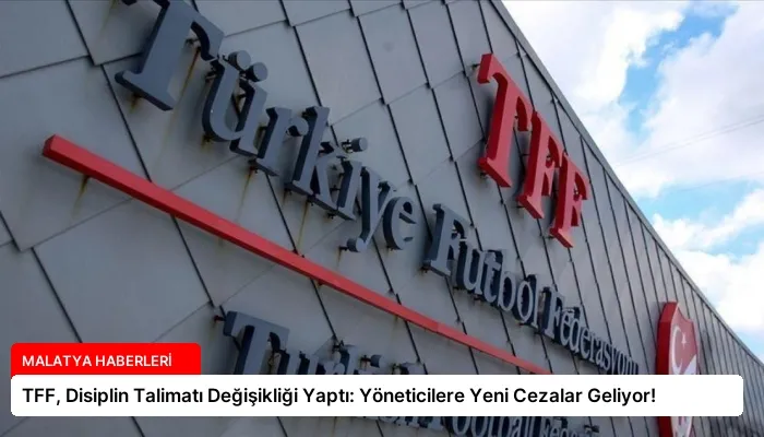 TFF, Disiplin Talimatı Değişikliği Yaptı: Yöneticilere Yeni Cezalar Geliyor!