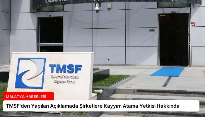TMSF’den Yapılan Açıklamada Şirketlere Kayyım Atama Yetkisi Hakkında