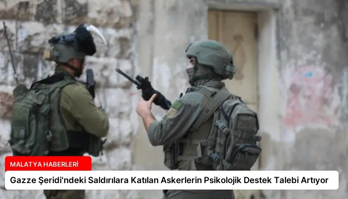 Gazze Şeridi’ndeki Saldırılara Katılan Askerlerin Psikolojik Destek Talebi Artıyor