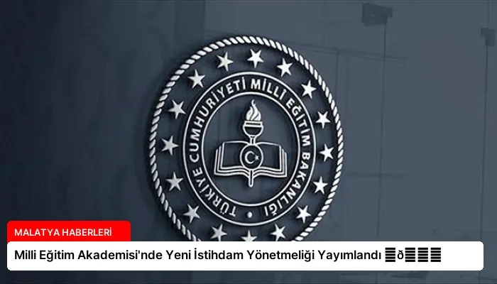 Milli Eğitim Akademisi’nde Yeni İstihdam Yönetmeliği Yayımlandı ⏬👇