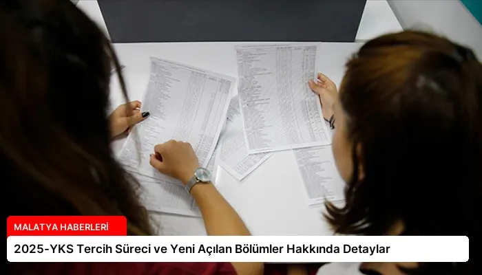 2025-YKS Tercih Süreci ve Yeni Açılan Bölümler Hakkında Detaylar