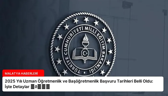 2025 Yılı Uzman Öğretmenlik ve Başöğretmenlik Başvuru Tarihleri Belli Oldu: İşte Detaylar ⏬👇