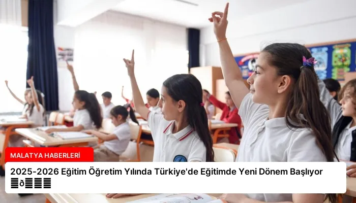 2025-2026 Eğitim Öğretim Yılında Türkiye’de Eğitimde Yeni Dönem Başlıyor ⏬👇