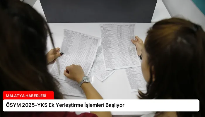 ÖSYM 2025-YKS Ek Yerleştirme İşlemleri Başlıyor