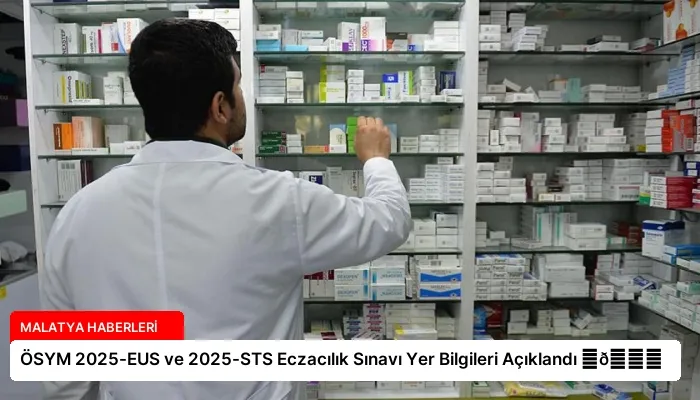 ÖSYM 2025-EUS ve 2025-STS Eczacılık Sınavı Yer Bilgileri Açıklandı ⏬👇