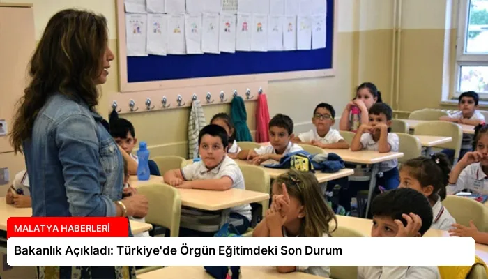 Bakanlık Açıkladı: Türkiye’de Örgün Eğitimdeki Son Durum