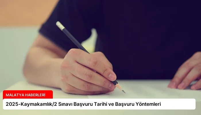 2025-Kaymakamlık/2 Sınavı Başvuru Tarihi ve Başvuru Yöntemleri