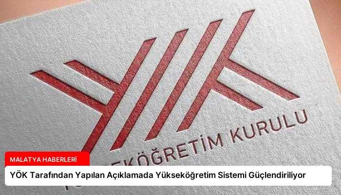 YÖK Tarafından Yapılan Açıklamada Yükseköğretim Sistemi Güçlendiriliyor