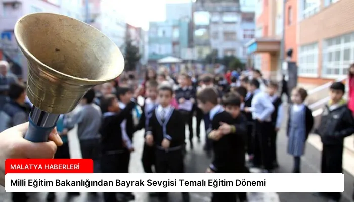 Milli Eğitim Bakanlığından Bayrak Sevgisi Temalı Eğitim Dönemi