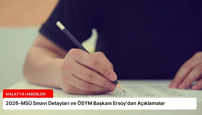 2026-MSÜ Sınavı Detayları ve ÖSYM Başkanı Ersoy’dan Açıklamalar