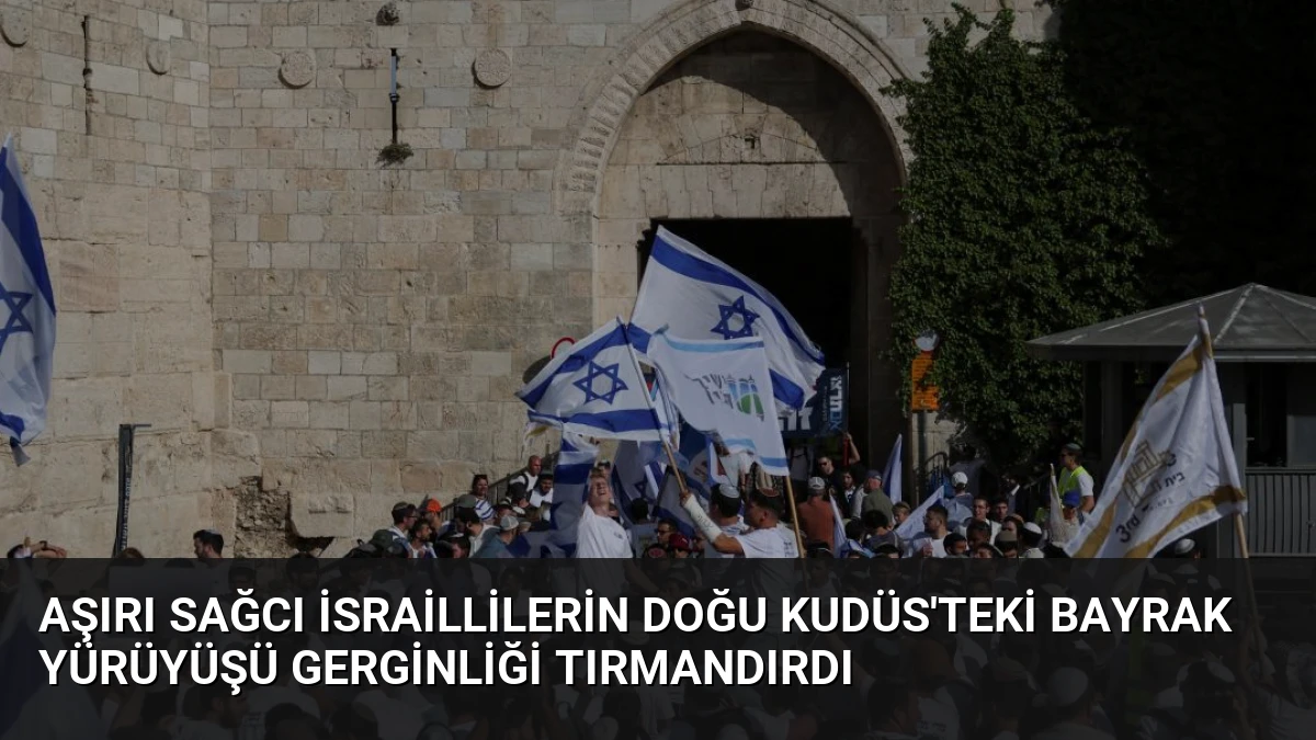 Aşırı Sağcı İsraillilerin Doğu Kudüs’teki Bayrak Yürüyüşü Gerginliği Tırmandırdı