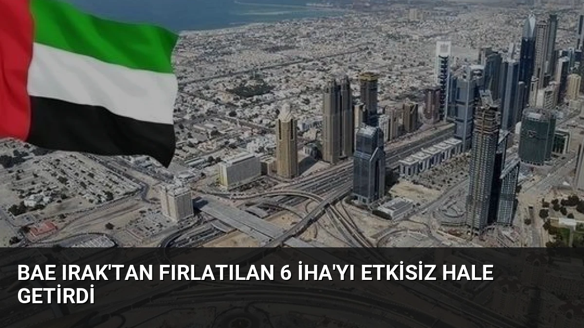 BAE Irak’tan Fırlatılan 6 İHA’yı Etkisiz Hale Getirdi